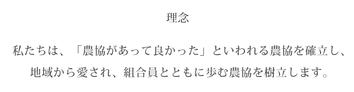 私たちは、「農協があって良かった」といわれる農協を確立し、地域から愛され、組合員とともに歩む農協を樹立します。